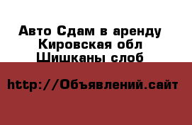 Авто Сдам в аренду. Кировская обл.,Шишканы слоб.